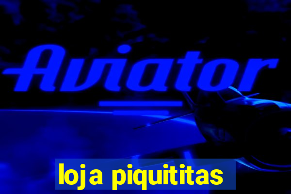 loja piquititas